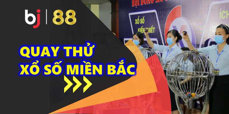 quay thử xổ số miền Bắc